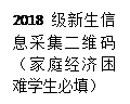 文本框: 2018级新生信息采集二维码（家庭经济困难学生必填）
